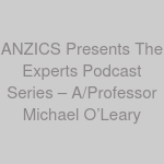 ANZICS Presents The Experts Podcast Series – A/Professor Michael O’Leary